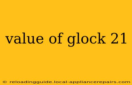 value of glock 21