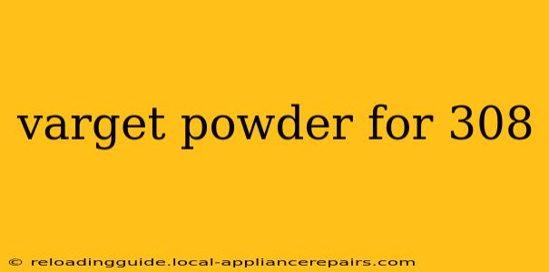 varget powder for 308