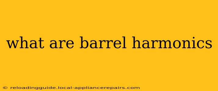 what are barrel harmonics