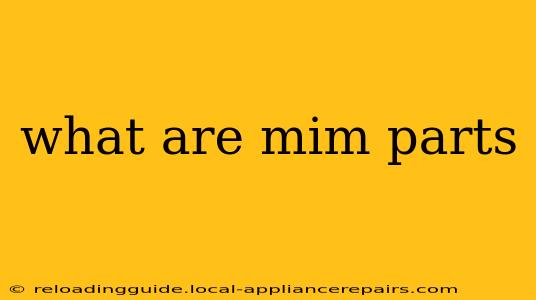 what are mim parts