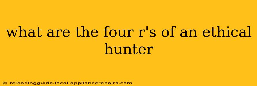 what are the four r's of an ethical hunter