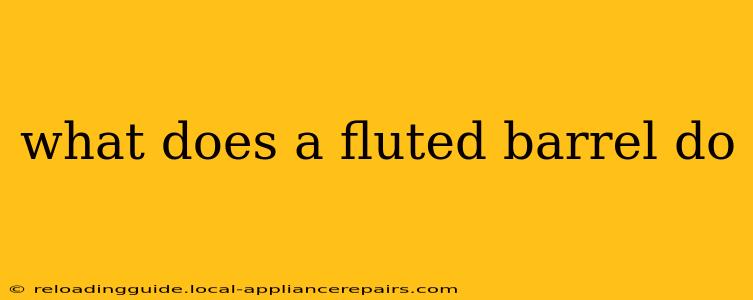 what does a fluted barrel do