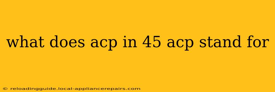 what does acp in 45 acp stand for