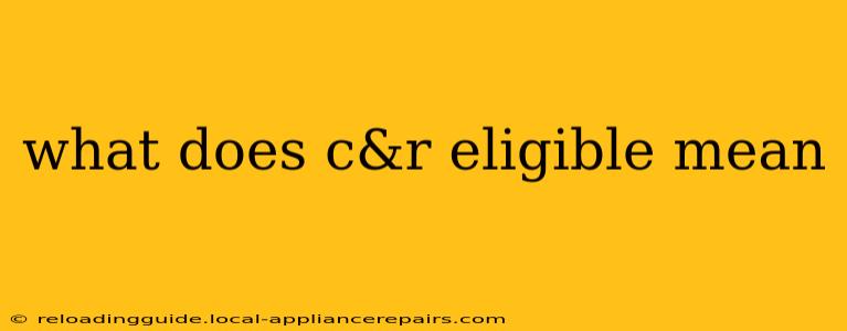 what does c&r eligible mean