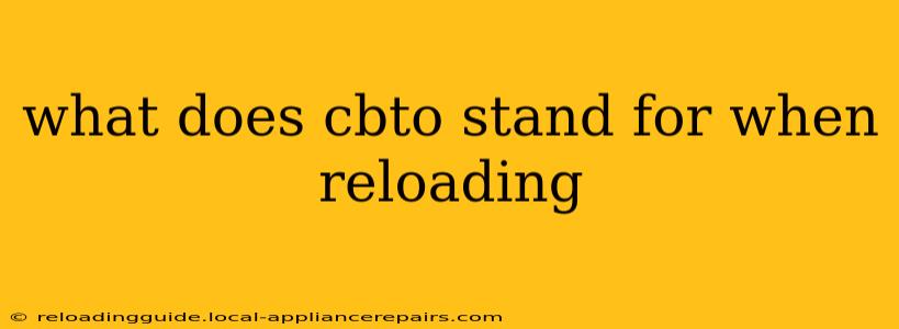 what does cbto stand for when reloading