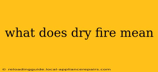 what does dry fire mean