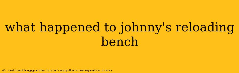 what happened to johnny's reloading bench