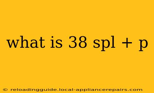 what is 38 spl + p