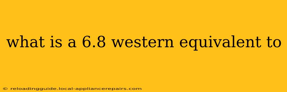 what is a 6.8 western equivalent to