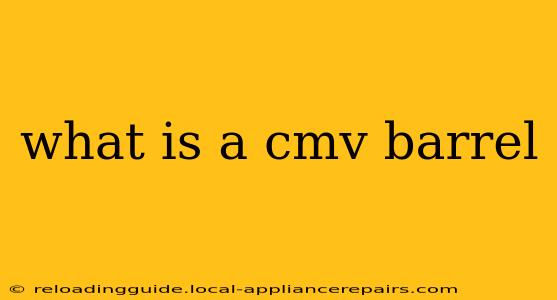 what is a cmv barrel