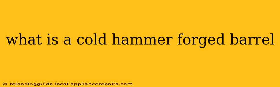 what is a cold hammer forged barrel