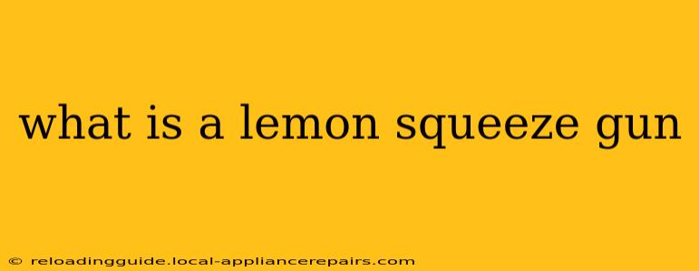 what is a lemon squeeze gun