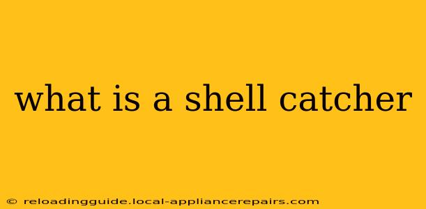 what is a shell catcher