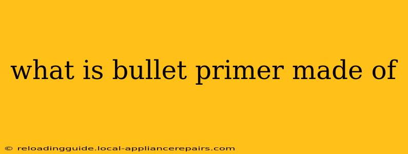 what is bullet primer made of