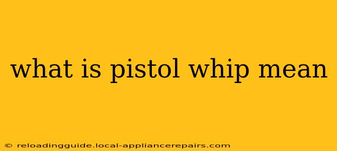 what is pistol whip mean