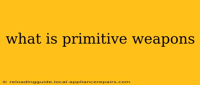 what is primitive weapons