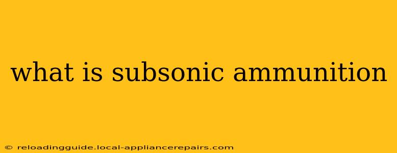 what is subsonic ammunition