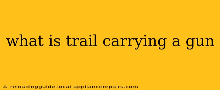 what is trail carrying a gun