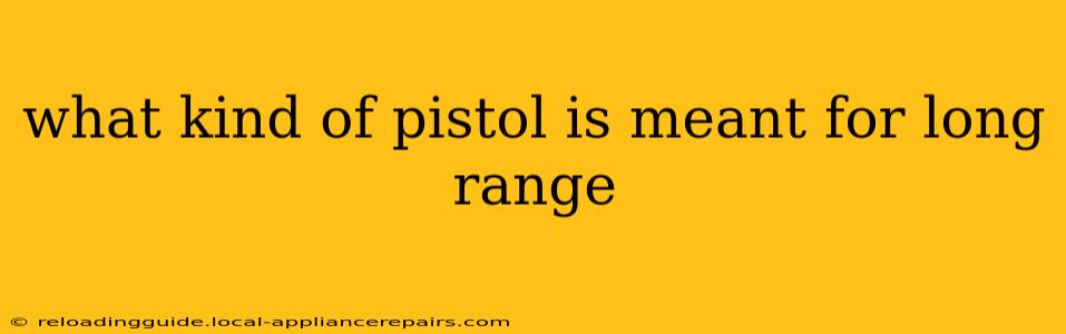 what kind of pistol is meant for long range