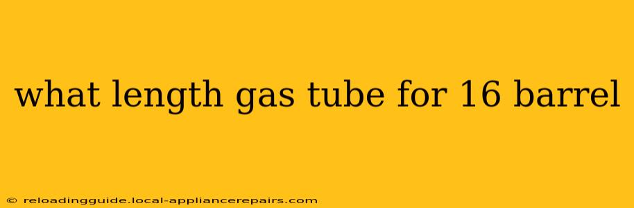 what length gas tube for 16 barrel