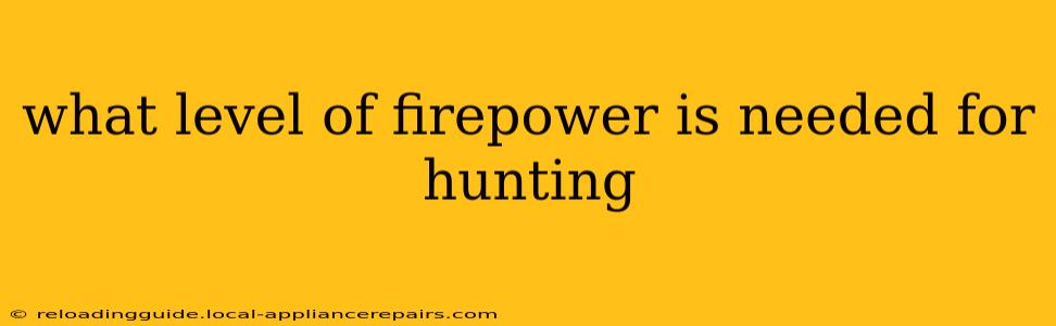 what level of firepower is needed for hunting