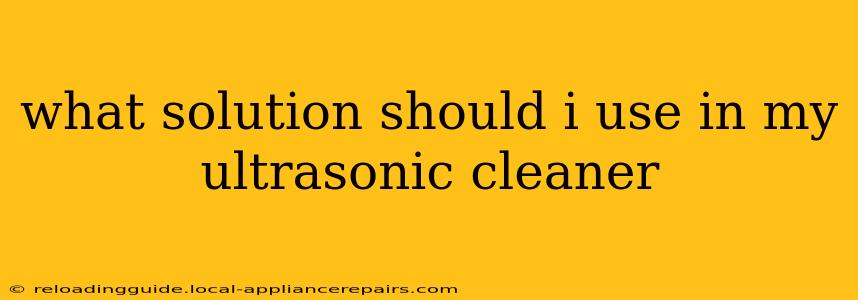 what solution should i use in my ultrasonic cleaner