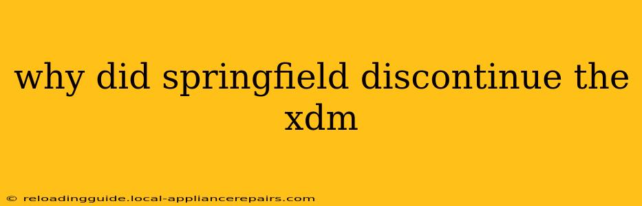 why did springfield discontinue the xdm