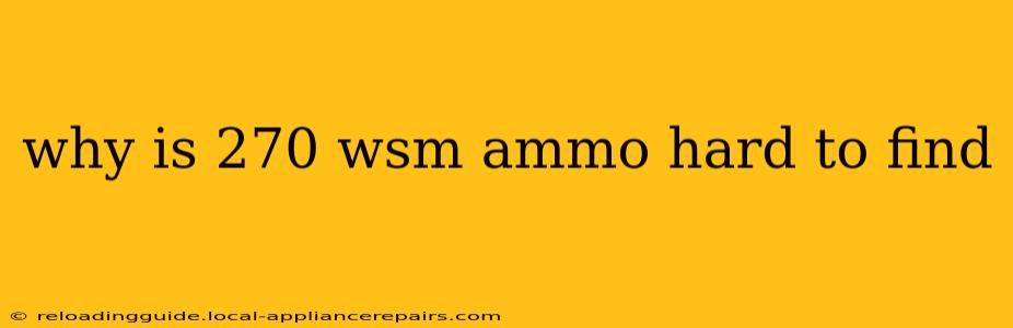 why is 270 wsm ammo hard to find