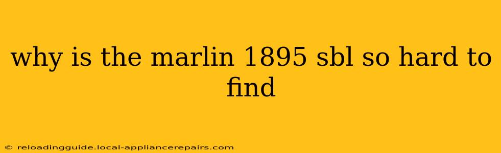 why is the marlin 1895 sbl so hard to find