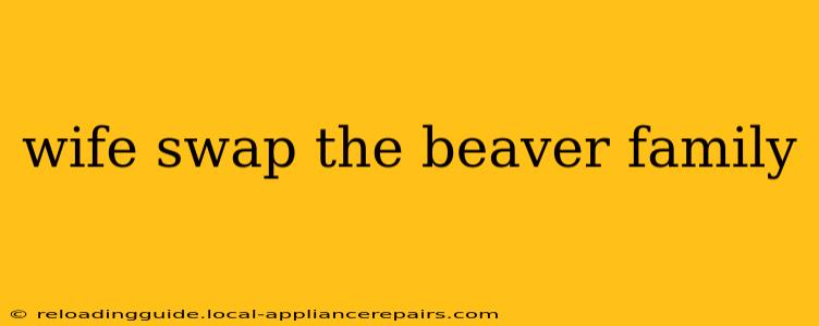 wife swap the beaver family